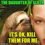 Unlike the son of Sam, the daughter of sloth is much slower | THE DAUGHTER OF SLOTH IT'S OK, KILL THEM FOR ME | image tagged in memes,whisper sloth | made w/ Imgflip meme maker