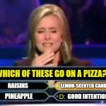 Dumb game show | WHICH OF THESE GO ON A PIZZA? LEMON-SCENTED CANDLE; RAISINS; GOOD INTENTIONS; PINEAPPLE | image tagged in dumb quiz game show contestant,funny memes,dumb,pizza | made w/ Imgflip meme maker