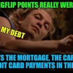 At least they’d be paid off... | IF MY IMGFLIP POINTS REALLY WERE MONEY; MY DEBT; IT PUTS THE MORTGAGE, THE CAR, AND THE CREDIT CARD PAYMENTS IN THE BUCKET | image tagged in it puts the lotion on the skin,imgflip points,money,debt,funny memes | made w/ Imgflip meme maker