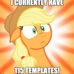 I heard the max is 200! | I CURRENTLY HAVE; 115 TEMPLATES! | image tagged in shocked applejack,memes,templates,xanderbrony,custom templates | made w/ Imgflip meme maker