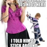 Duct Tape Tied Kid | LITTLE JOHNNY.. YES HE IS HERE; I TOLD HIM TO STICK AROUND | image tagged in duct tape tied kid | made w/ Imgflip meme maker