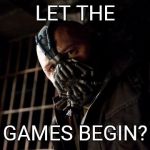 bane | LET THE; GAMES BEGIN? | image tagged in bane | made w/ Imgflip meme maker