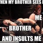 Fabulous WWE | WHEN MY BROTHER SEES ME; ME; BROTHER; AND INSULTS ME | image tagged in fabulous wwe | made w/ Imgflip meme maker
