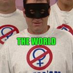 National Organization Of Men Against Amazonian Masterhood | WHEN YOU'RE AHEAD OF YOUR TIME; THE WORLD; CAN'T HANDLE IT | image tagged in memes,al bundy,feminism | made w/ Imgflip meme maker