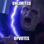 Sidious 'Unlimited Power' | UNLIMITED; UPVOTES | image tagged in sidious 'unlimited power' | made w/ Imgflip meme maker