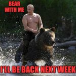 Miss me miss me now ya gotta kiss me! I’ll catch up in a couple days on notifications and upvote y’alls memes too | BEAR WITH ME; I’LL BE BACK NEXT WEEK | image tagged in putin thats cute | made w/ Imgflip meme maker