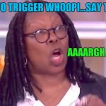 Deranged Whoopi | HOW TO TRIGGER WHOOPI...SAY TRUMP; AAAARGH.. FUUUUCK | image tagged in deranged whoopi | made w/ Imgflip meme maker