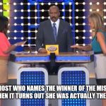 100 people surveyed, & only one answer on the board: | NAME A TV HOST WHO NAMES THE WINNER OF THE MISS UNIVERSE PAGEANT, WHEN IT TURNS OUT SHE WAS ACTUALLY THE RUNNER-UP? | image tagged in family feud,steve harvey,memes | made w/ Imgflip meme maker