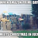 Amazon prime day | WHEN AMAZON PRIME DAY; MEETS CHRISTMAS IN JULY | image tagged in amazon prime day | made w/ Imgflip meme maker