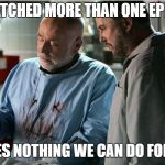 csi autopsy | HE WATCHED MORE THAN ONE EPISODE. THERES NOTHING WE CAN DO FOR HIM. | image tagged in csi autopsy | made w/ Imgflip meme maker