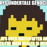 :( | PLAYS UNDERTALE GENOCIDE; PLAYS OVER WATCH AFTER AND SEES THE MAIN HEALER IS MERCY | image tagged in frisk's face | made w/ Imgflip meme maker