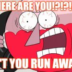 Angry Benson | WHERE ARE YOU!?!?!?!? DON'T YOU RUN AWAY!!!! | image tagged in angry benson,pop team epic,parody,meme parody,regular show,benson | made w/ Imgflip meme maker