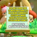Kirby Star Allies Meme | THE ONLY GOOD TIME TO MENTION IFUNNY.CO IN A MEME COMMENTS SECTION IS WHEN THERE'S AN UNFUNNY STOLEN MEME FROM IT; OH AND BY THE WAY YOU GOT TRICKED; ifunny.co | image tagged in kirby star allies meme | made w/ Imgflip meme maker