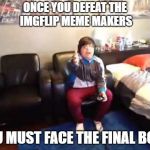 The final boss | ONCE YOU DEFEAT THE IMGFLIP MEME MAKERS; YOU MUST FACE THE FINAL BOSS | image tagged in i'm playing minecraft,memes,funny | made w/ Imgflip meme maker