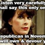 allo allo  | Listen very carefully I shall say this only once! Vote Republican in November or Obama will own & devour your soul | image tagged in allo allo | made w/ Imgflip meme maker