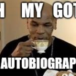 Mike Tyson | OH     MY   GOTH; AN AUTOBIOGRAPHY | image tagged in mike tyson | made w/ Imgflip meme maker
