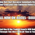Grief | Feeling Butt Hurt Because Somebody On The Internet Criticized Your Favourite Video Game? CALL NOW ON: 80085 - 80085; And One Of Our Trained Experts Will Help You Through This Most Difficult Time In Your Life | image tagged in grief | made w/ Imgflip meme maker