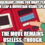 Pokedex Magikarp | A MAGIKARP LIVING FOR MANY YEARS CAN LEAP A MOUNTAIN USING SPLASH. THE MOVE REMAINS USELESS, THOUGH. | image tagged in pokedex,magikarp,pokemon | made w/ Imgflip meme maker
