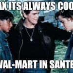 That guy | RELAX ITS ALWAYS COOL AT; WAL-MART IN SANTEE | image tagged in greasers | made w/ Imgflip meme maker