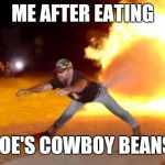 Fart Flames | ME AFTER EATING; JOE'S COWBOY BEANS | image tagged in fart flames | made w/ Imgflip meme maker
