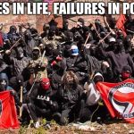 Antifa | FAILURES IN LIFE, FAILURES IN POLITICS. | image tagged in antifa | made w/ Imgflip meme maker