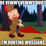 Hunting Russians | BE VEWWY VEWWY QUIET; I'M HUNTING WUSSIANS | image tagged in hunting russians | made w/ Imgflip meme maker