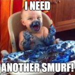 The baby wants another smurf. | I NEED; ANOTHER SMURF! | image tagged in baby eats blue cake,smurfs,eating smurfs,eat,babies | made w/ Imgflip meme maker