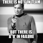 Kirk Pointing | THERE IS NO 'I' IN TEAM; BUT THERE IS A 'U' IN FAILURE | image tagged in kirk pointing | made w/ Imgflip meme maker