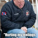 Awwwwww.....it'll be ok snowflake  | "Hurting my feelings is the real racism" - White Guy | image tagged in racist white tears,white guy problems | made w/ Imgflip meme maker