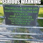 no trespass | SERIOUS WARNING | image tagged in no trespass | made w/ Imgflip meme maker