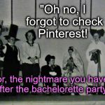 Nightmare Wedding | "Oh no, I forgot to check Pinterest! (or, the nightmare you have after the bachelorette party) | image tagged in 1950's,nightmare,bachelorette party,pinterest,wedding | made w/ Imgflip meme maker