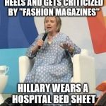 Fashionable Hillary | MELANIA WEARS HIGH HEELS AND GETS CRITICIZED BY "FASHION MAGAZINES"; HILLARY WEARS A HOSPITAL BED SHEET AND WE HEAR CRICKETS | image tagged in hillary in a mumu,hillary,melania,bias,fashion | made w/ Imgflip meme maker