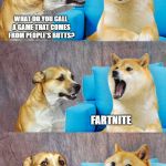 Dad Joke Doge | WHAT DO YOU CALL A GAME THAT COMES FROM PEOPLE'S BUTTS? FARTNITE | image tagged in dad joke doge,farts,games,fortnite,fartnite,butts | made w/ Imgflip meme maker