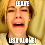 Leave Britney alone | LEAVE; USA ALONE! | image tagged in leave britney alone | made w/ Imgflip meme maker