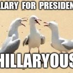 laughing seagulls | HILLARY  FOR  PRESIDENT? "HILLARYOUS" | image tagged in laughing seagulls | made w/ Imgflip meme maker