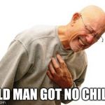 No chill! | OLD MAN GOT NO CHILL! | image tagged in no chill | made w/ Imgflip meme maker