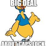 Baby Huey | WHAT'S THE BIG DEAL; ABOUT CAPS LOCK DIPLOMACY? | image tagged in baby huey | made w/ Imgflip meme maker