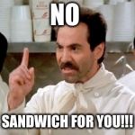 Soup nazi | NO; SANDWICH FOR YOU!!! | image tagged in soup nazi | made w/ Imgflip meme maker