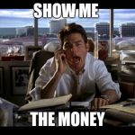 Jerry Maguire | SHOW ME THE MONEY | image tagged in jerry maguire | made w/ Imgflip meme maker