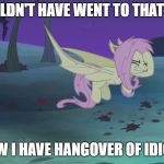 flutterhoofbat | SHOULDN'T HAVE WENT TO THAT CLUB; NOW I HAVE HANGOVER OF IDIOTS | image tagged in flutterhoofbat | made w/ Imgflip meme maker