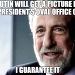 mens warehouse | PUTIN WILL GET A PICTURE IN THE PRESIDENT'S OVAL OFFICE CHAIR; I GUARANTEE IT | image tagged in mens warehouse | made w/ Imgflip meme maker