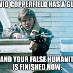 David Copperfield grew up to be Mick Travis | DAVID COPPERFIELD HAS A GUN... .. AND YOUR FALSE HUMANITY IS FINISHED NOW. | image tagged in mick travis fights back,school sponsored oppression,david copperfield,malcolm mcdowell,seems like this should be a song lyric | made w/ Imgflip meme maker
