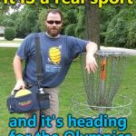 Disc Golf - coming to an Olympics sometime... :) | It IS a real sport; and it's heading for the Olympics | image tagged in douchebag disc golfer,memes,sport,olympics | made w/ Imgflip meme maker