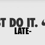 just do it | LATE- | image tagged in just do it,scumbag | made w/ Imgflip meme maker
