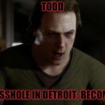 This is in my opinion.. but seriously though he’s a a$s! | TODD; BIGGEST A$SHOLE IN DETROIT: BECOME HUMAN | image tagged in detroit become human,memes,meme,masqurade_,dbh,alice | made w/ Imgflip meme maker