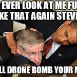 Obama bullies stephen hawking | YOU EVER LOOK AT ME FUNNY LIKE THAT AGAIN STEVEN; I WILL DRONE BOMB YOUR MOM | image tagged in obama bullies stephen hawking | made w/ Imgflip meme maker