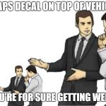 *slaps roof of slaps roof of* | *SLAPS DECAL ON TOP OF VEHICLE*; NOW YOU'RE FOR SURE GETTING WEBBED UP | image tagged in slaps roof of slaps roof of | made w/ Imgflip meme maker