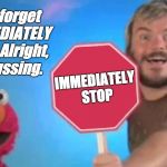 Every Passing Blacklist Mention | "Don't forget to IMMEDIATELY STOP!"  Alright, stop fussing. IMMEDIATELY STOP | image tagged in stop sign | made w/ Imgflip meme maker