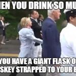 back pack hillary | WHEN YOU DRINK SO MUCH; YOU HAVE A GIANT FLASK OF WHISKEY STRAPPED TO YOUR BACK | image tagged in back pack hillary | made w/ Imgflip meme maker