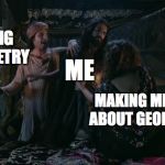 So glad its over | DOING GEOMETRY; ME; MAKING MEMES ABOUT GEOMETRY | image tagged in padmaavat distracted boyfriend,geometry,math,high school | made w/ Imgflip meme maker